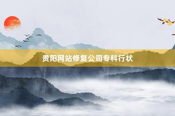 贵阳网站修复公司专科行状