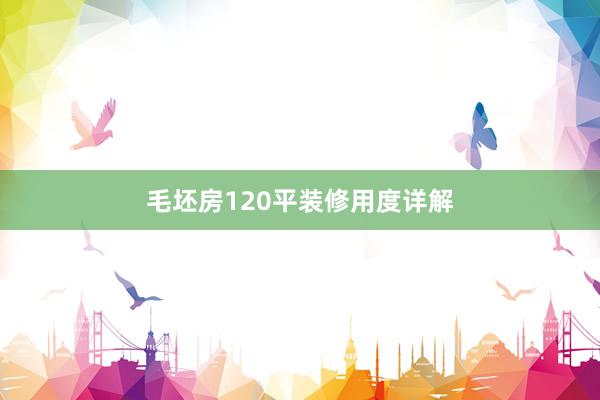 毛坯房120平装修用度详解